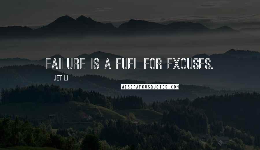 Jet Li Quotes: Failure is a fuel for excuses.