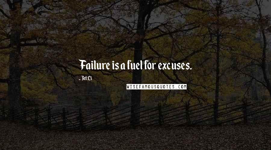 Jet Li Quotes: Failure is a fuel for excuses.