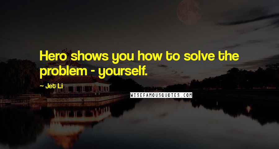 Jet Li Quotes: Hero shows you how to solve the problem - yourself.