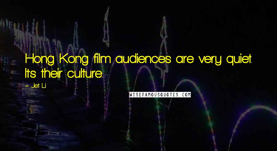 Jet Li Quotes: Hong Kong film audiences are very quiet. It's their culture.