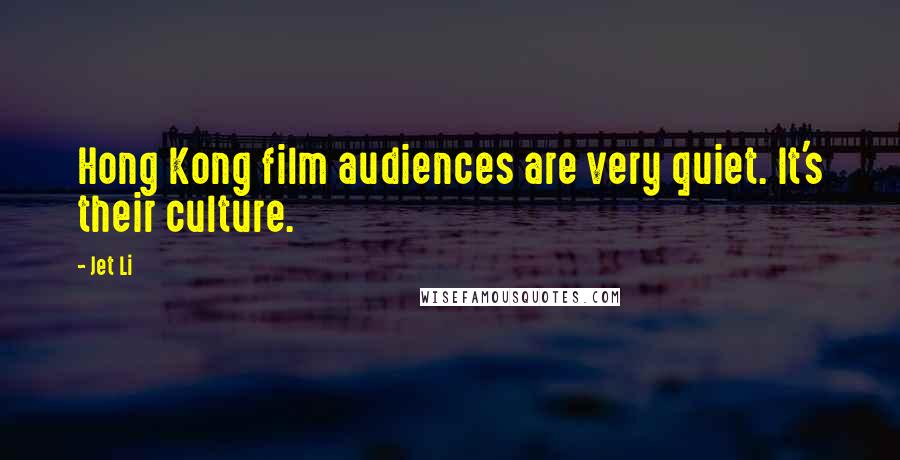 Jet Li Quotes: Hong Kong film audiences are very quiet. It's their culture.