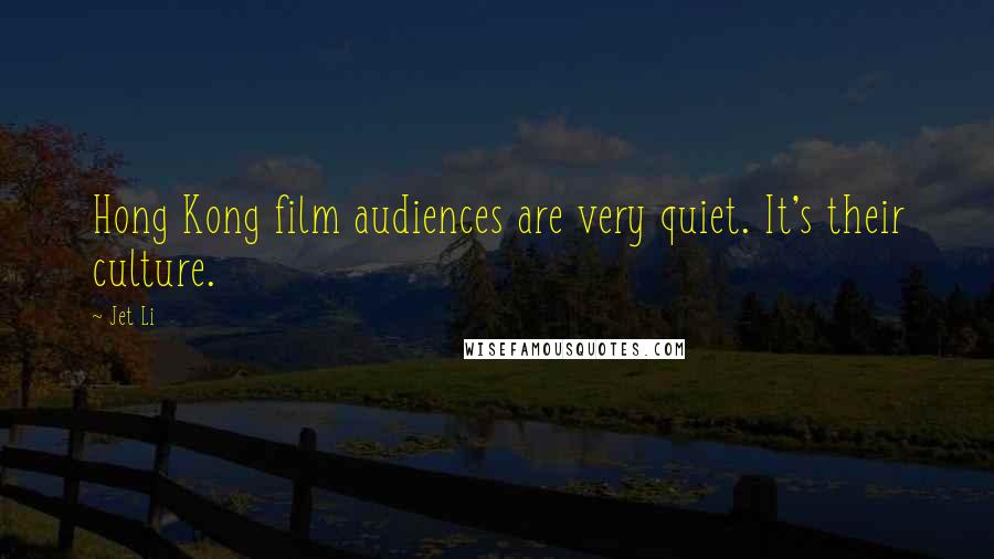 Jet Li Quotes: Hong Kong film audiences are very quiet. It's their culture.