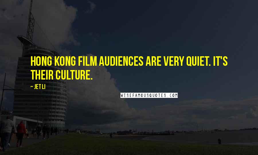 Jet Li Quotes: Hong Kong film audiences are very quiet. It's their culture.