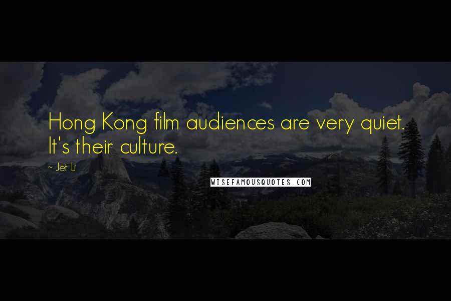 Jet Li Quotes: Hong Kong film audiences are very quiet. It's their culture.