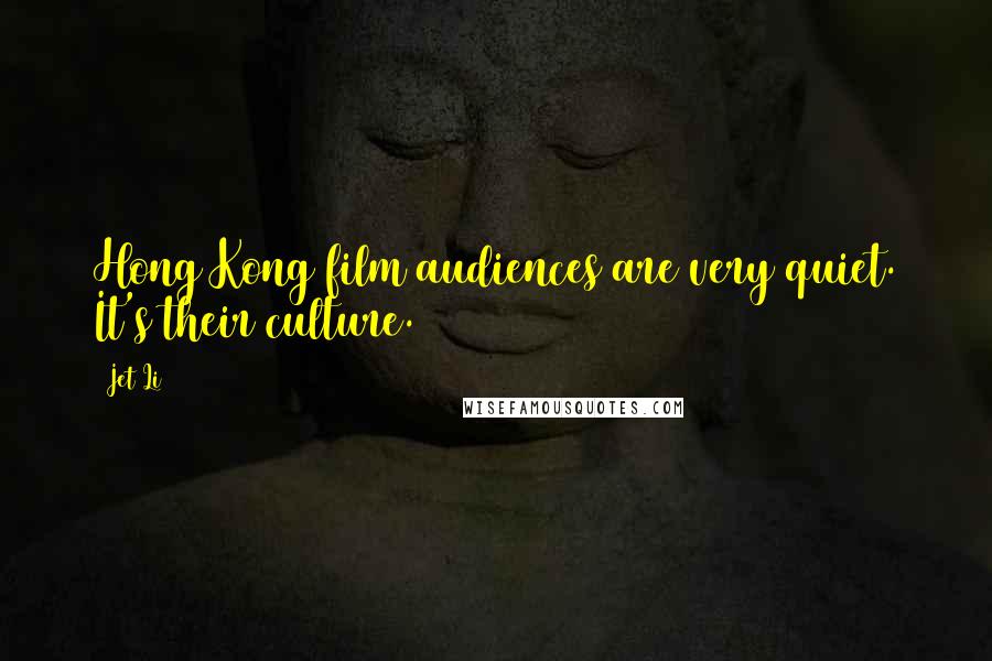 Jet Li Quotes: Hong Kong film audiences are very quiet. It's their culture.