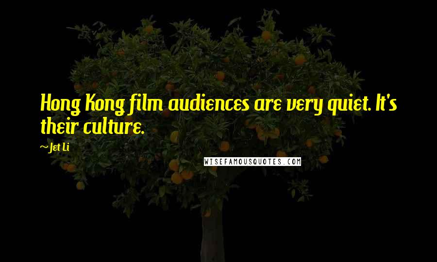 Jet Li Quotes: Hong Kong film audiences are very quiet. It's their culture.