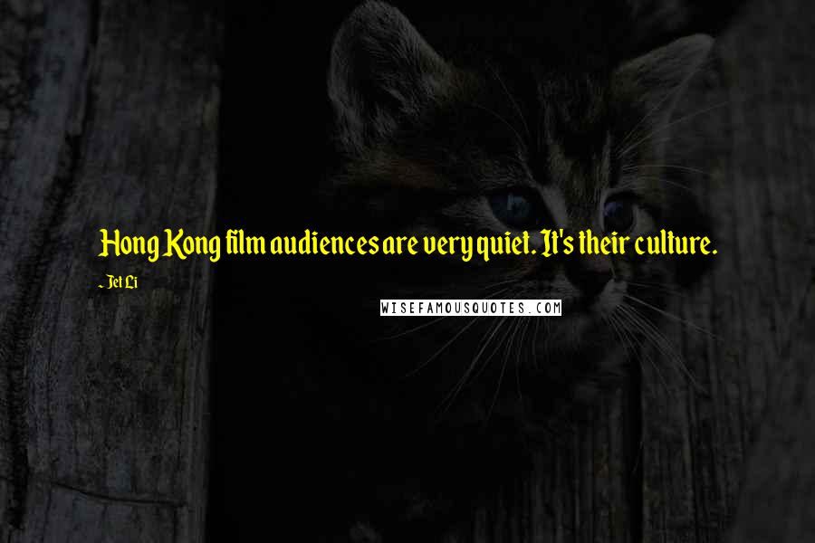 Jet Li Quotes: Hong Kong film audiences are very quiet. It's their culture.