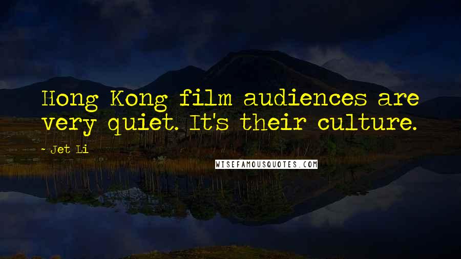 Jet Li Quotes: Hong Kong film audiences are very quiet. It's their culture.