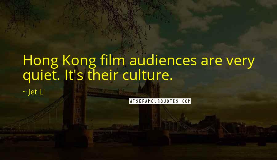 Jet Li Quotes: Hong Kong film audiences are very quiet. It's their culture.