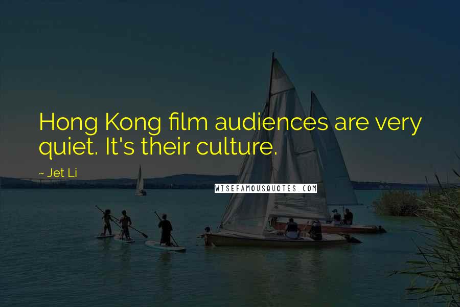 Jet Li Quotes: Hong Kong film audiences are very quiet. It's their culture.