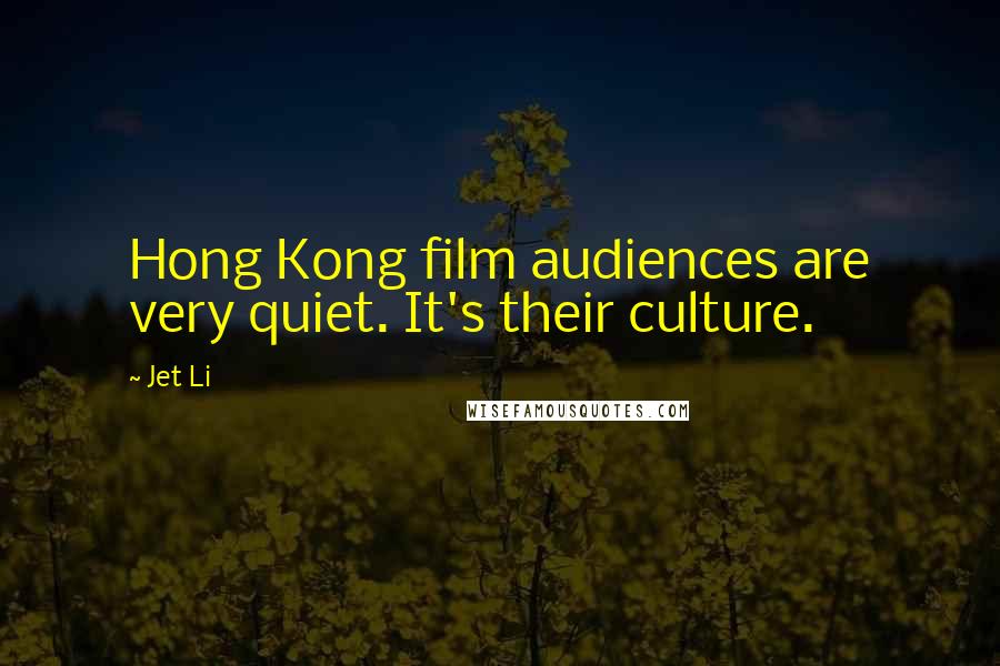 Jet Li Quotes: Hong Kong film audiences are very quiet. It's their culture.