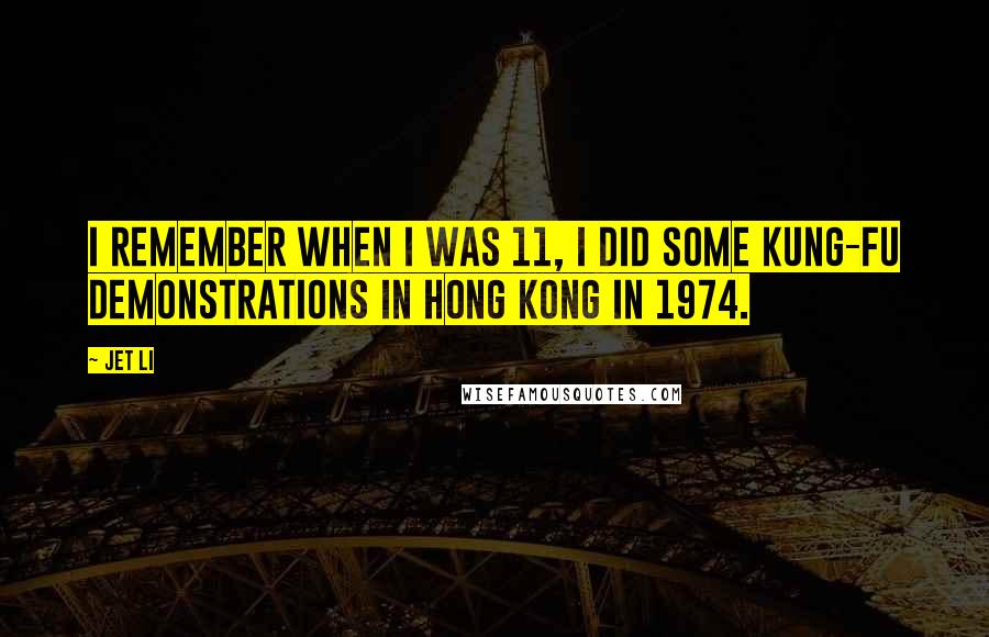 Jet Li Quotes: I remember when I was 11, I did some Kung-fu demonstrations in Hong Kong in 1974.