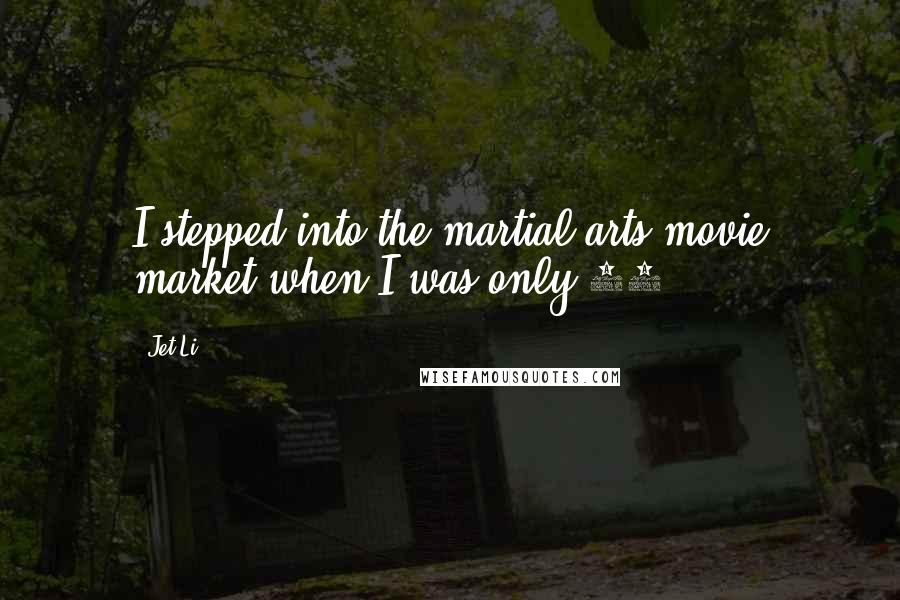 Jet Li Quotes: I stepped into the martial arts movie market when I was only 16.