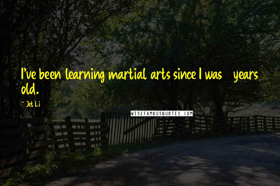 Jet Li Quotes: I've been learning martial arts since I was 8 years old.