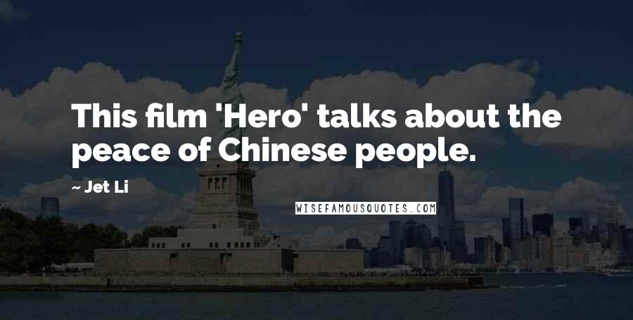 Jet Li Quotes: This film 'Hero' talks about the peace of Chinese people.