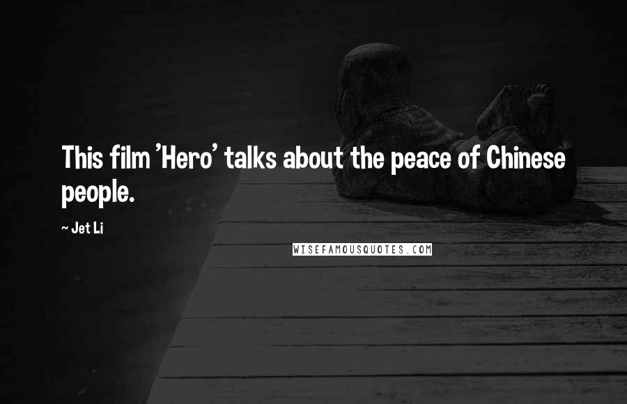 Jet Li Quotes: This film 'Hero' talks about the peace of Chinese people.