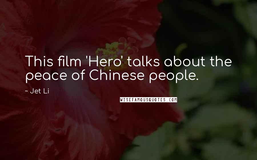 Jet Li Quotes: This film 'Hero' talks about the peace of Chinese people.