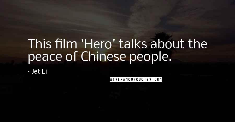 Jet Li Quotes: This film 'Hero' talks about the peace of Chinese people.