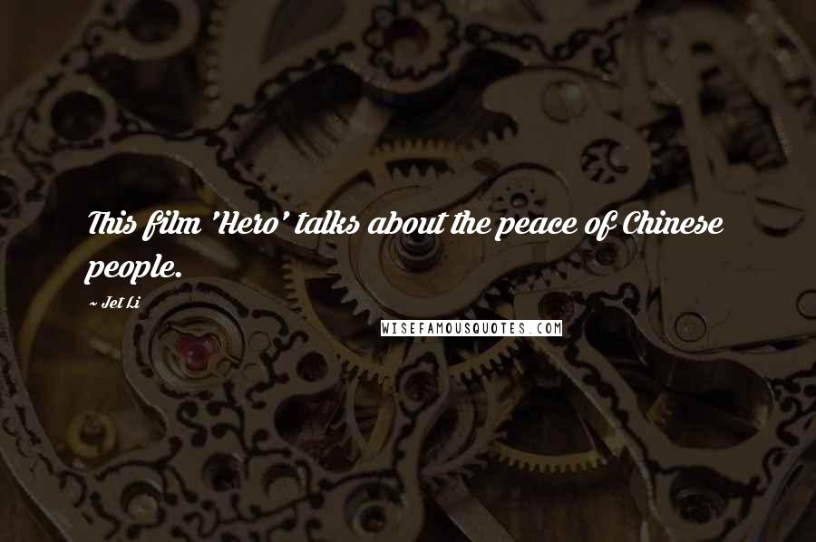 Jet Li Quotes: This film 'Hero' talks about the peace of Chinese people.