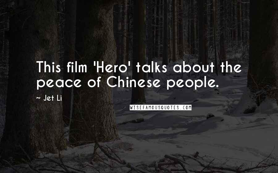 Jet Li Quotes: This film 'Hero' talks about the peace of Chinese people.