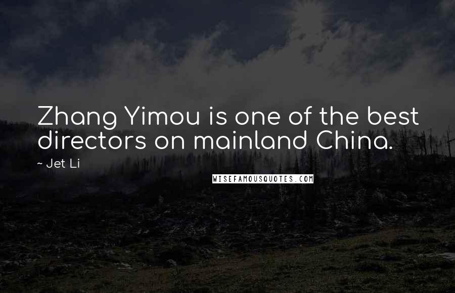 Jet Li Quotes: Zhang Yimou is one of the best directors on mainland China.