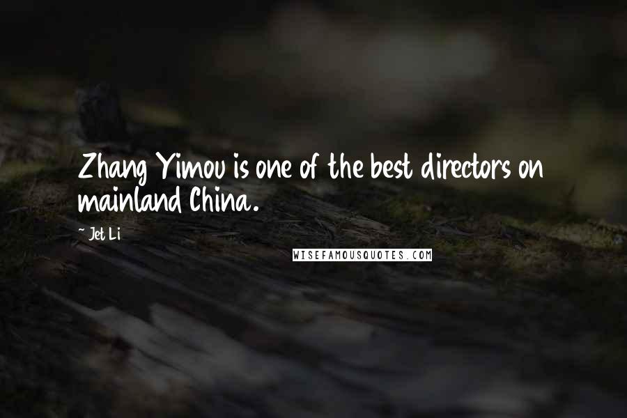 Jet Li Quotes: Zhang Yimou is one of the best directors on mainland China.
