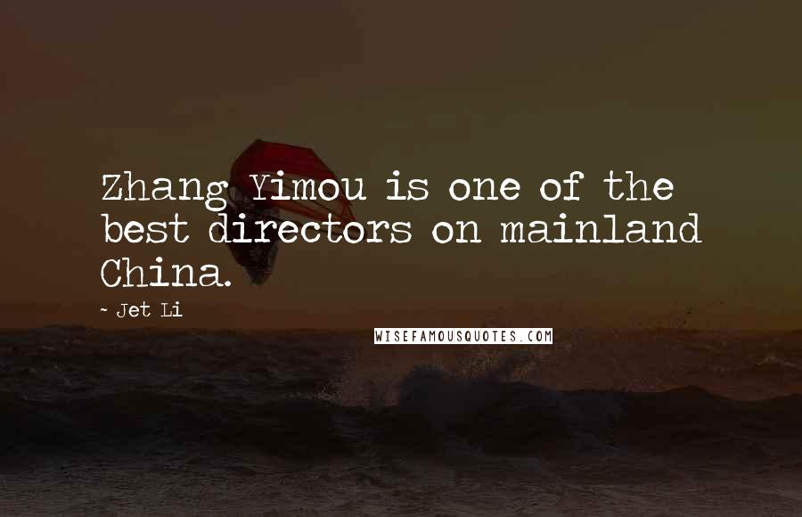 Jet Li Quotes: Zhang Yimou is one of the best directors on mainland China.