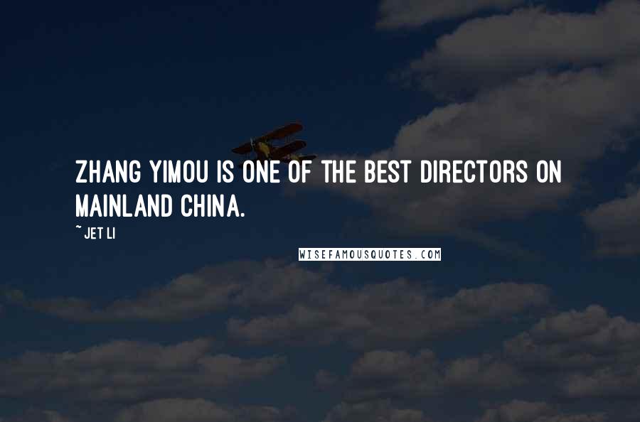 Jet Li Quotes: Zhang Yimou is one of the best directors on mainland China.