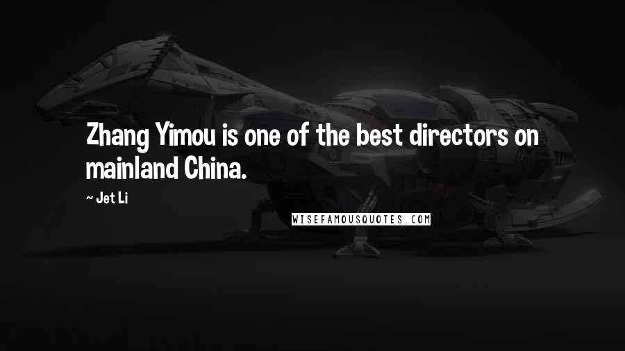 Jet Li Quotes: Zhang Yimou is one of the best directors on mainland China.