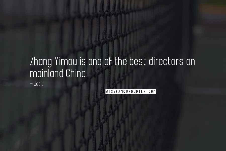 Jet Li Quotes: Zhang Yimou is one of the best directors on mainland China.