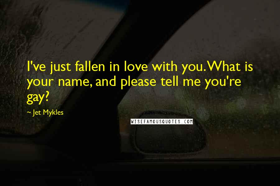 Jet Mykles Quotes: I've just fallen in love with you. What is your name, and please tell me you're gay?