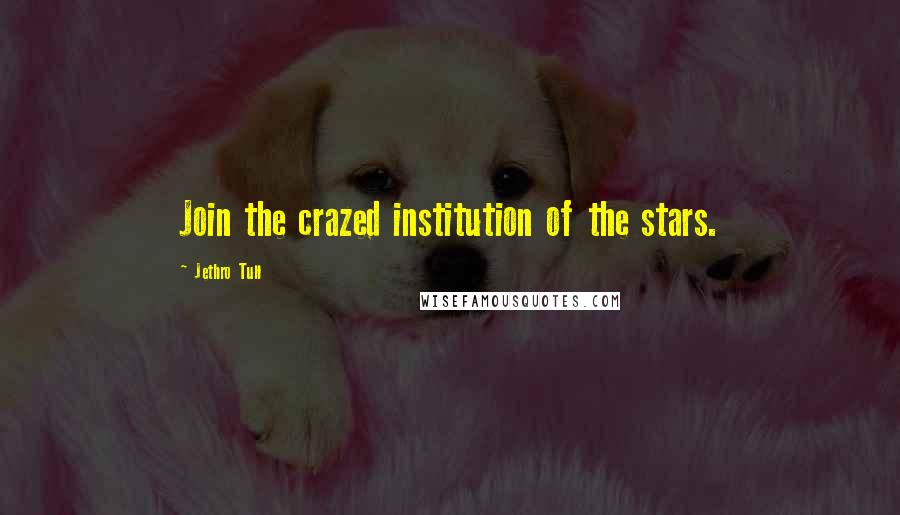 Jethro Tull Quotes: Join the crazed institution of the stars.