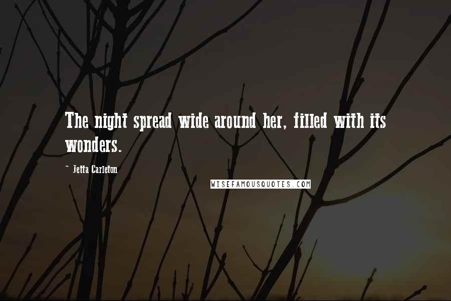 Jetta Carleton Quotes: The night spread wide around her, filled with its wonders.