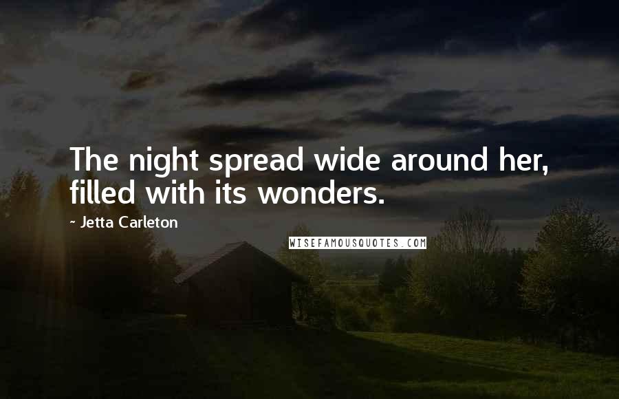 Jetta Carleton Quotes: The night spread wide around her, filled with its wonders.