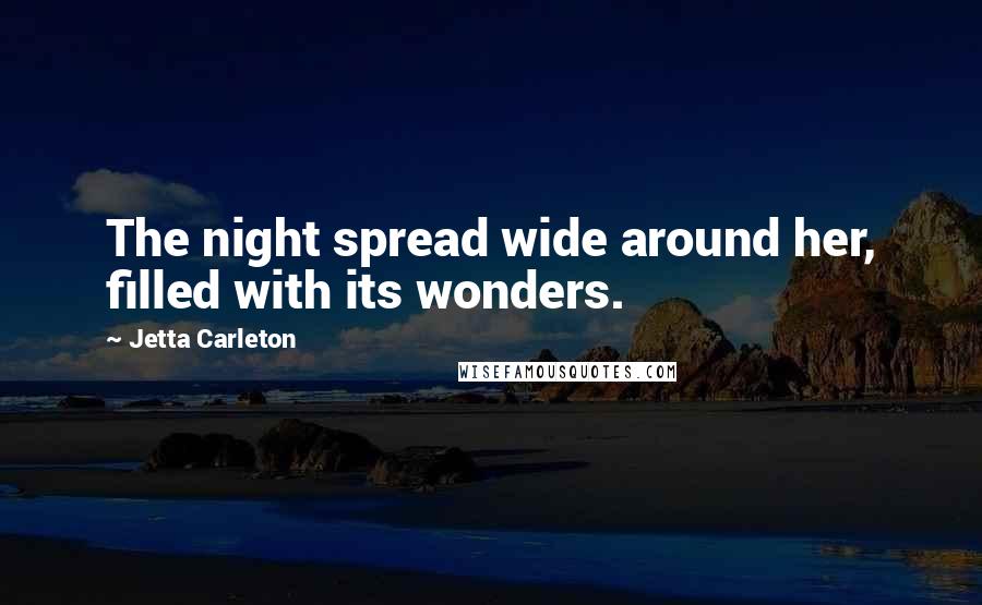 Jetta Carleton Quotes: The night spread wide around her, filled with its wonders.