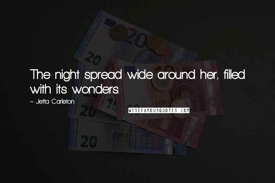 Jetta Carleton Quotes: The night spread wide around her, filled with its wonders.