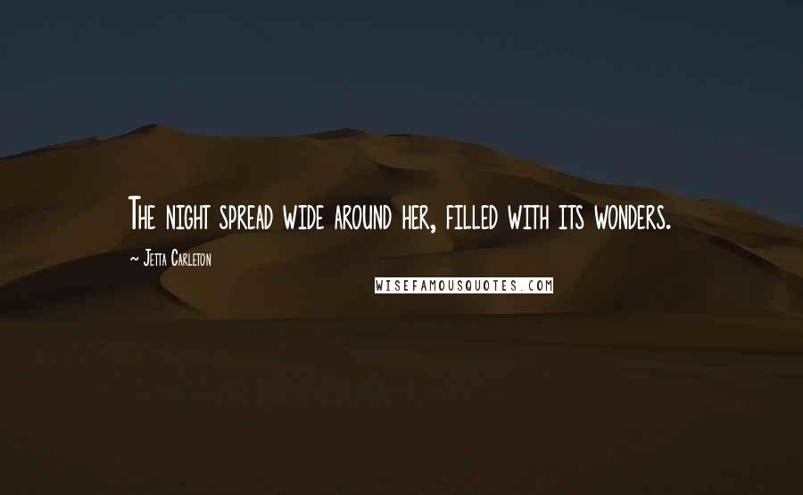 Jetta Carleton Quotes: The night spread wide around her, filled with its wonders.