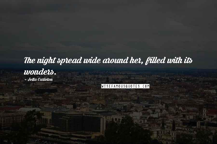 Jetta Carleton Quotes: The night spread wide around her, filled with its wonders.