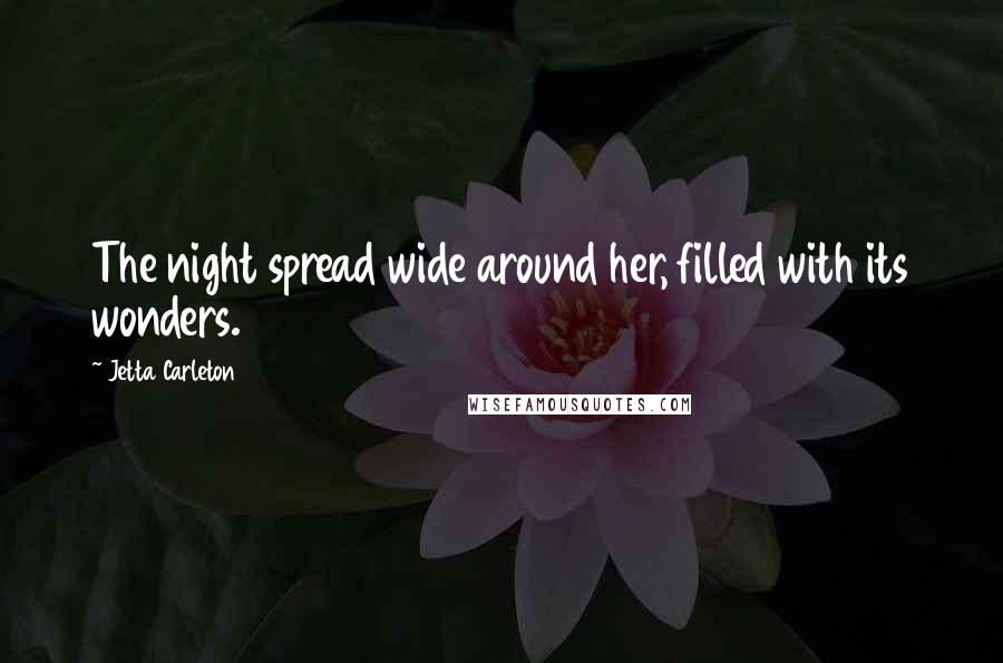 Jetta Carleton Quotes: The night spread wide around her, filled with its wonders.