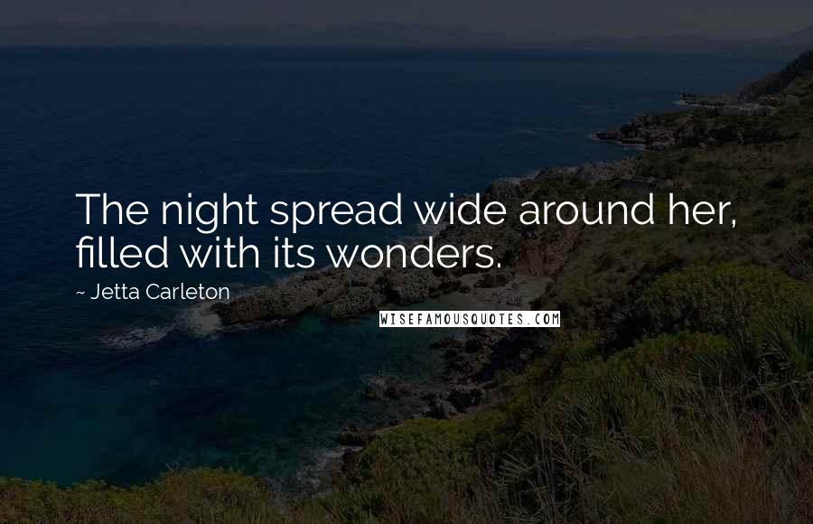 Jetta Carleton Quotes: The night spread wide around her, filled with its wonders.