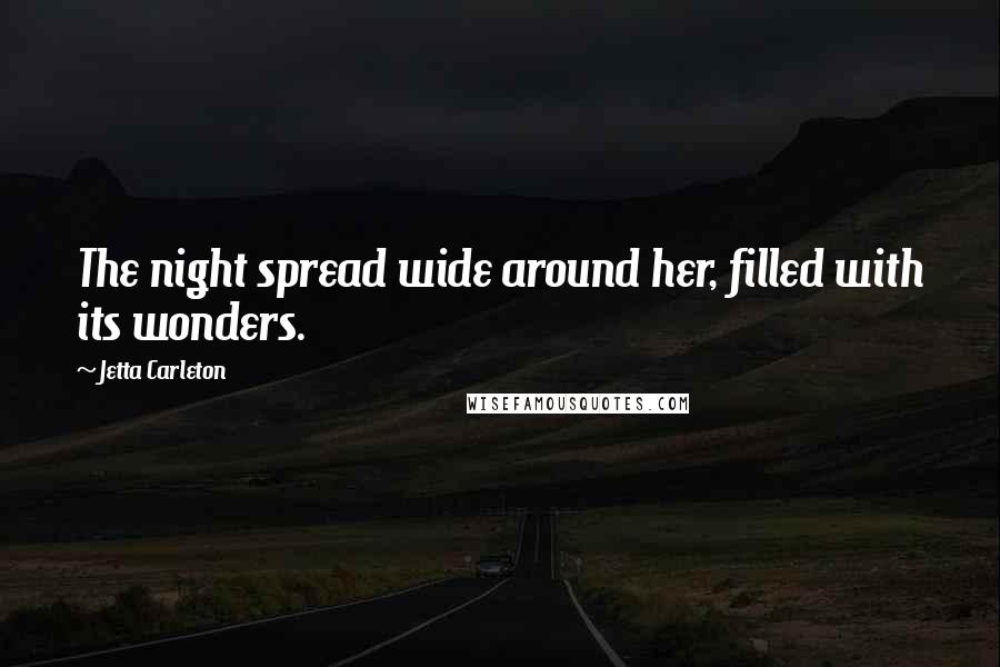 Jetta Carleton Quotes: The night spread wide around her, filled with its wonders.