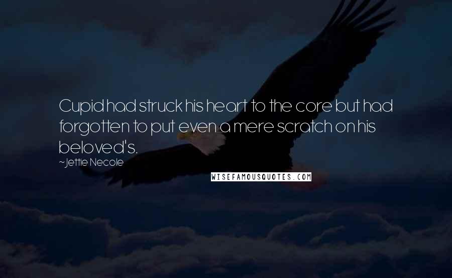 Jettie Necole Quotes: Cupid had struck his heart to the core but had forgotten to put even a mere scratch on his beloved's.