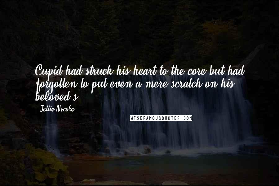 Jettie Necole Quotes: Cupid had struck his heart to the core but had forgotten to put even a mere scratch on his beloved's.