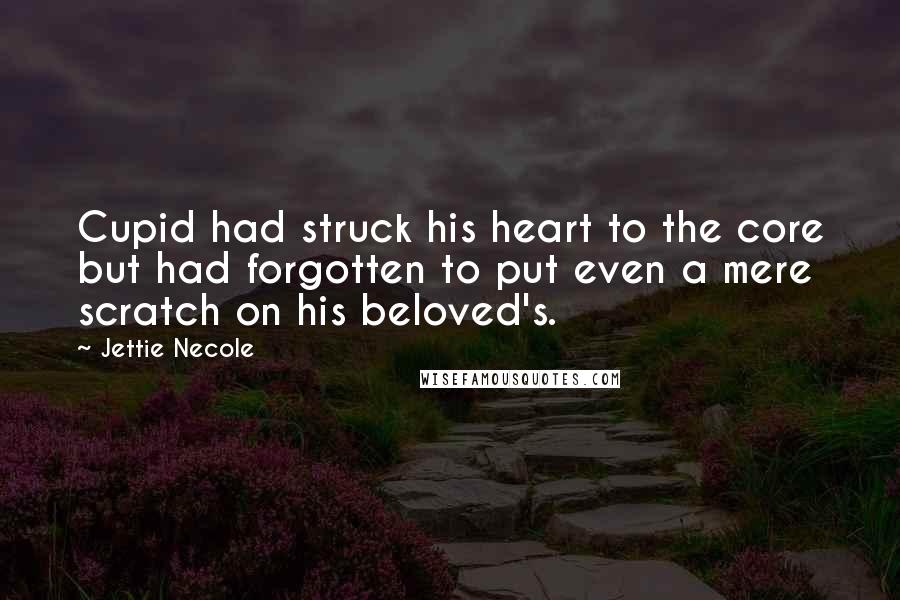 Jettie Necole Quotes: Cupid had struck his heart to the core but had forgotten to put even a mere scratch on his beloved's.