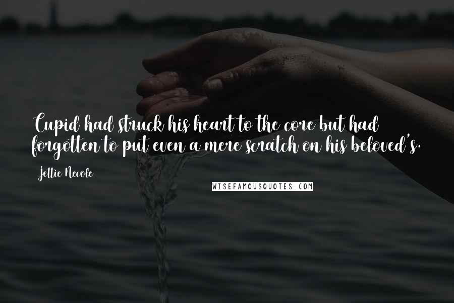 Jettie Necole Quotes: Cupid had struck his heart to the core but had forgotten to put even a mere scratch on his beloved's.