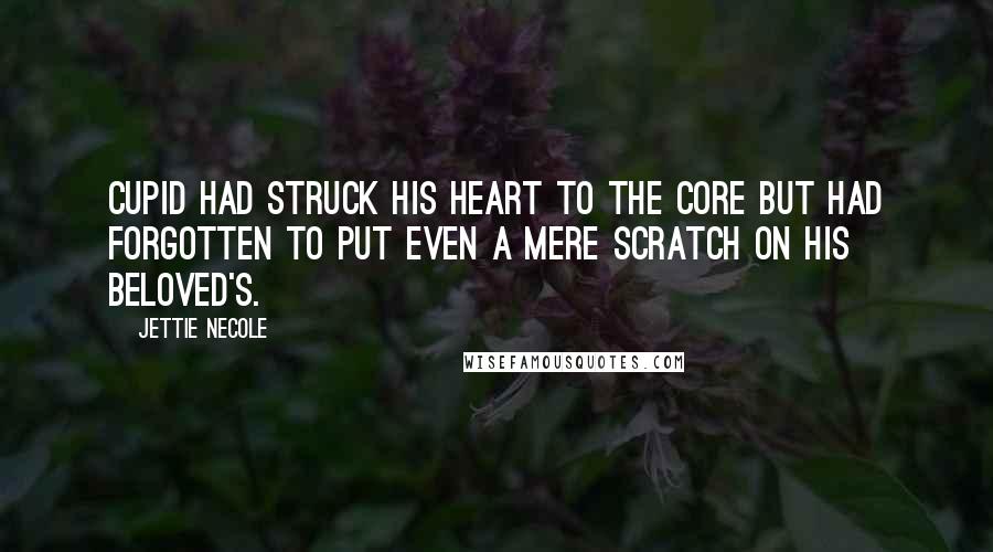 Jettie Necole Quotes: Cupid had struck his heart to the core but had forgotten to put even a mere scratch on his beloved's.