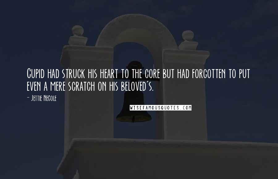 Jettie Necole Quotes: Cupid had struck his heart to the core but had forgotten to put even a mere scratch on his beloved's.