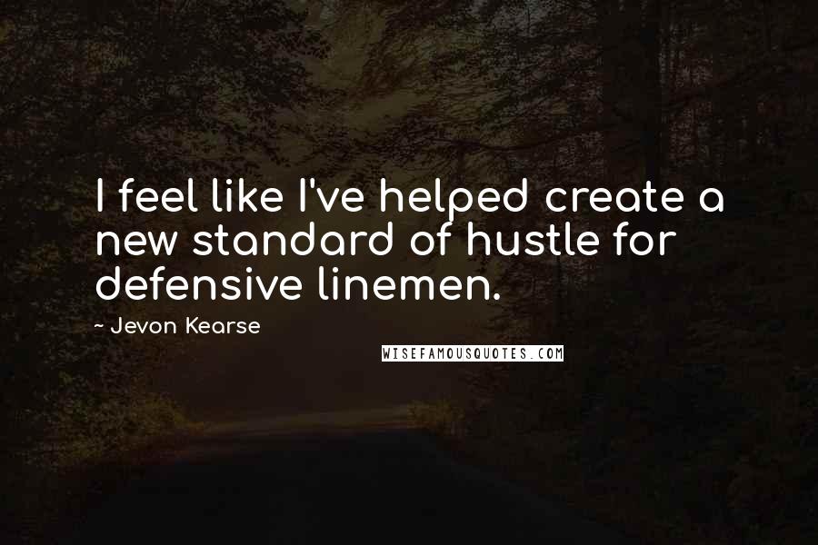 Jevon Kearse Quotes: I feel like I've helped create a new standard of hustle for defensive linemen.