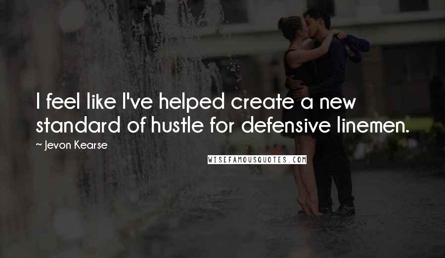 Jevon Kearse Quotes: I feel like I've helped create a new standard of hustle for defensive linemen.