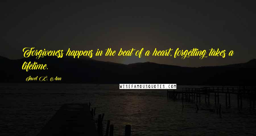 Jewel E. Ann Quotes: Forgiveness happens in the beat of a heart, forgetting takes a lifetime.